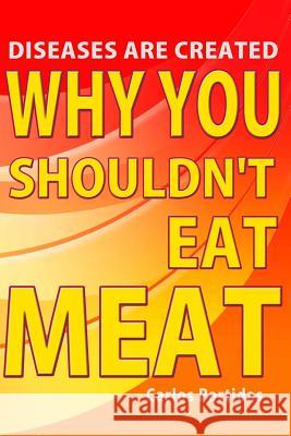 Why You Shouldn't Eat Meat: Diseases Are Created Carlos L. Partidas 9781075853241 Independently Published