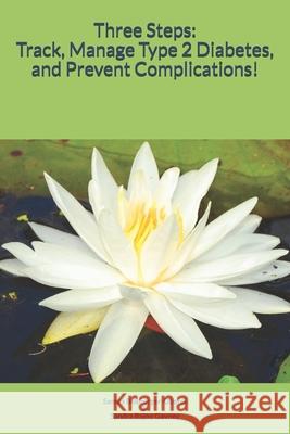 Three Steps: Track, Manage Type 2 Diabetes & Prevent Complications! Sandra Rajoo Gavney Samya Boxberger-Oberoi 9781075856341 Independently Published