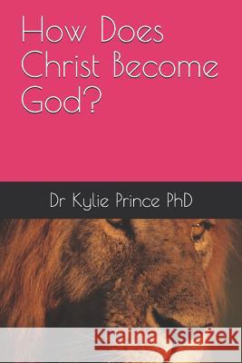 How Does Christ Become God? Kylie Princ 9781075859861