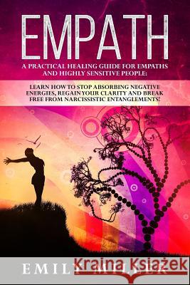 Empath: A Practical Healing Guide for Empaths and Highly Sensitive People: Learn How to Stop Absorbing Negative Energies, Rega Emily Miller 9781075867163