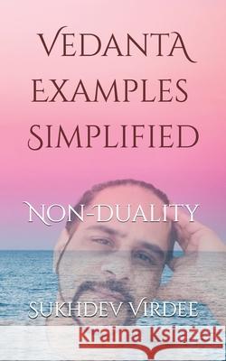 Vedanta Examples Simplified: Non-Duality Sukhdev Virdee 9781075874307