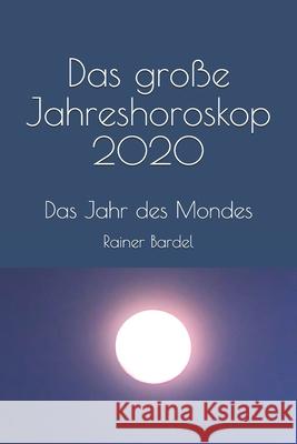 Das große Jahreshoroskop 2020: Das Jahr des Mondes Rainer Bardel 9781075889257 Independently Published