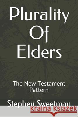 Plurality Of Elders: The New Testament Pattern Stephen Pearl Sweetman 9781075896705 Independently Published