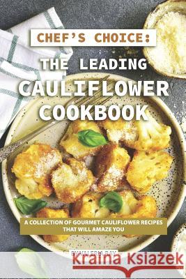 Chef's Choice: The Leading Cauliflower Cookbook: A Collection of Gourmet Cauliflower Recipes That Will Amaze You Valeria Ray 9781075897603