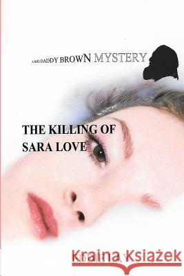 The Killing of Sara Love: A Big Daddy Brown Mystery Eddie Lay 9781075903076 Independently Published