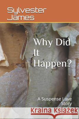 Why Did It Happen?: A Suspense Love Story Sylvester James 9781075903700