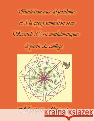 Introduction aux algorithmes et à la programmation sous Scratch 3.0 en mathématiques à partir du collège: Version Noir et blanc Gineste, Myriam 9781075908330 Independently Published