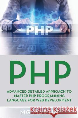 PHP: Advanced Detailed Approach to Master PHP Programming Language for Web Development Mg Martin 9781075932557 Independently Published