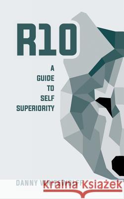 R10: A Guide To Self Superiority Danny Whitewolff 9781075941160 Independently Published