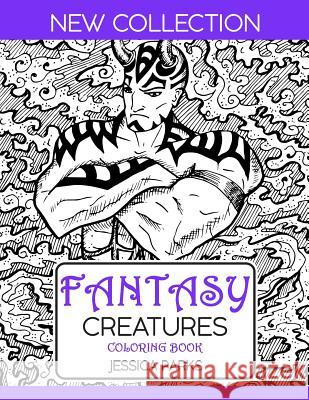 Fantasy Creatures Coloring Book: A Magnificent Collection Of Extraordinary Mythical Legendary Fantasy Creatures For Adult Inspiration And Relaxation Jessica Parks 9781075951084 Independently Published