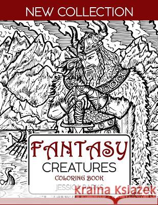 Fantasy Creatures Coloring Book: A Magnificent Collection Of Extraordinary Mythical Legendary Fantasy Creatures For Adult Inspiration And Relaxation Jessica Parks 9781075951121 Independently Published