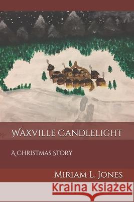 Waxville Candlelight: A Christmas Story Miriam L Jones 9781075958182