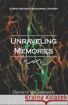 Unraveling Memories: A Brita Madison Paranormal Mystery Dannye Williamsen 9781075965920