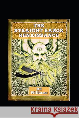The Straight Razor Renaissance: Straight Razor Afficionado Handbook Robert Williams 9781075966781