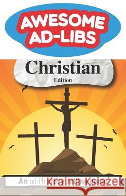Awesome Ad-Libs Christian Edition: An Ad-Lib Story Telling Game Joshua Hanks 9781075968907 Independently Published