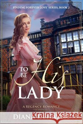 To Be His Lady: A Regency Romance Blue Bear Publishing Diana Dehaven 9781075982743 Independently Published