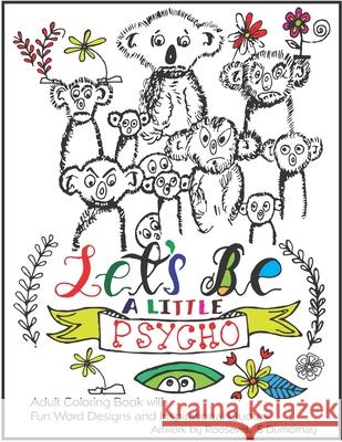 Let's Be A Little Psycho: Adult Coloring Book with Fun Word Designs and Inspirational Quotes Roosevelt S. Dumornay 9781075983467 Independently Published