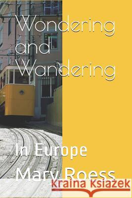 Wondering and Wandering: In Europe Mary Roess 9781075995972 Independently Published