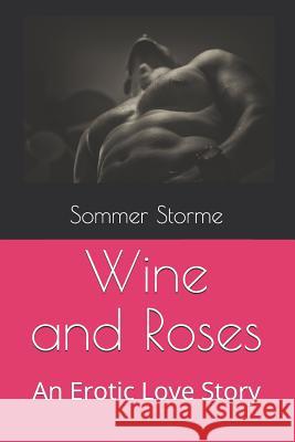 Wine and Roses: And Erotic Love Story Sommer Storme 9781076007780