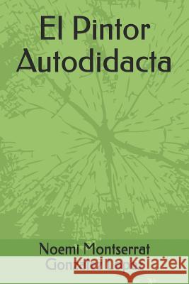 El Pintor Autodidacta Noemi Montserrat Gonzale 9781076015990 Independently Published