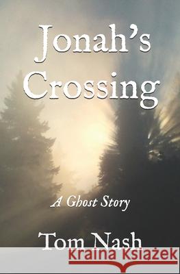 Jonah's Crossing: A Ghost Story Tom Nash 9781076021816 Independently Published