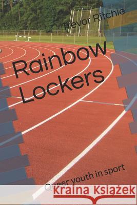 Rainbow Lockers: Queer youth in sport Gary Ritchie Conner Mertens Trevor Ritchie 9781076022509 Independently Published