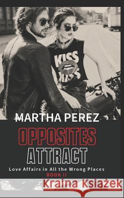 Opposites Attract: Love Affairs in all the Wrong Places Martha Perez 9781076028181 Independently Published