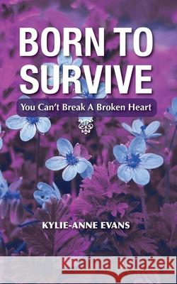 Born To Survive: You Can't Break A Broken heart Kylie-Anne Evans 9781076039316