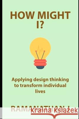 How might I?: Applying design thinking to transform individual lives Ramanathan J 9781076104588 Independently Published