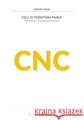 CNC Cicli di tornitura Fanuc: Prontuario di programmazione Lorenzo Rausa 9781076115904 Independently Published