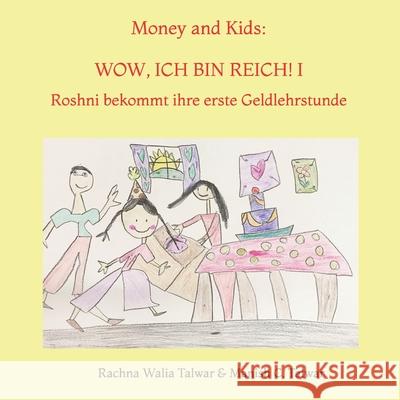 Money and Kids: WOW, ICH BIN REICH! I: Roshni bekommt ihre erste Geldlehrstunde Manish C Talwar, Rachna Walia Talwar, Roshni Talwar 9781076149053 Independently Published