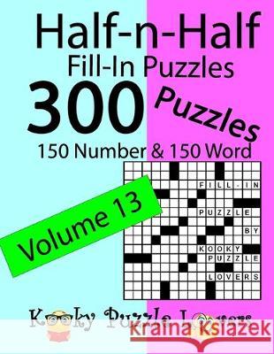 Half-n-Half Fill-In Puzzles, Volume 13: 300 Puzzles, 150 Number and 150 Word Kooky Puzzle Lovers 9781076155818 Independently Published