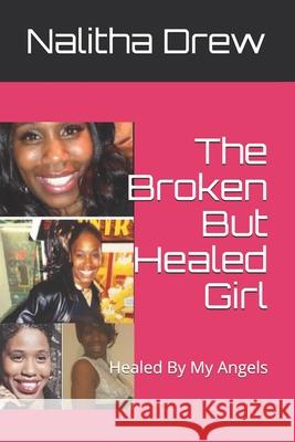 The Broken But Healed Girl: Healed By My Angels Sols Write House Nalitha Tillery Drew 9781076155894 Independently Published
