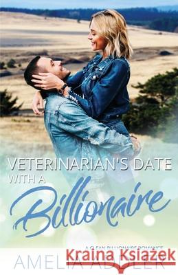 Veterinarian's Date with a Billionaire: a clean billionaire romance Amelia Addler 9781076159328 Independently Published