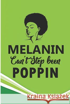 Melanin Can't Stop Been Poppin: Melanin Goddess Black Girl Note Book Debby Prints 9781076159380 Independently Published