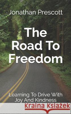 The Road To Freedom: Learning To Drive With Joy And Kindness Jonathan Prescott 9781076178756