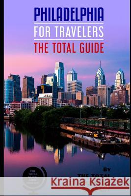 PHILADELPHIA FOR TRAVELERS. The total guide: The comprehensive traveling guide for all your traveling needs. By THE TOTAL TRAVEL GUIDE COMPANY The Total Travel Guid 9781076194718 Independently Published