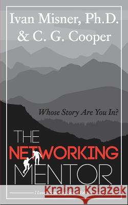 The Networking Mentor: Whose Story Are You In? C. G. Cooper Ivan Misne 9781076208415 Independently Published