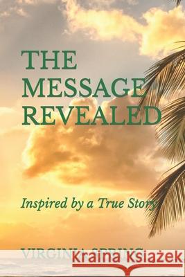 The Message Revealed.: Inspired By A True Story Virginia Spring 9781076211422