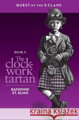 The Clockwork Tartan: Book #4: Quest of the Five Clans Raymond S 9781076213976 Independently Published