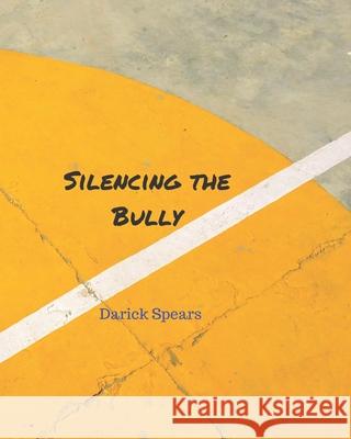 Silencing the Bully Darick Spears 9781076218568 Independently Published