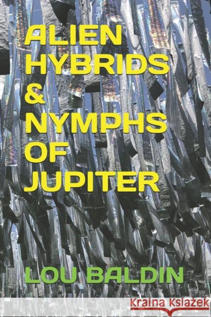 Alien Hybrids & Nymphs of Jupiter Lou Baldin 9781076226112