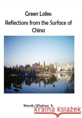 Green Lake: Reflections from the Surface of China Hardy Wietin 9781076237323 Independently Published