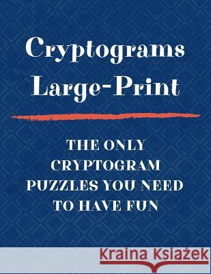 Cryptograms Large Print The Only Cryptogram Puzzles You Need To Have Fun: Fun Brain Teasing Cryptoquote Puzzles for Adults Timot Game 9781076254511