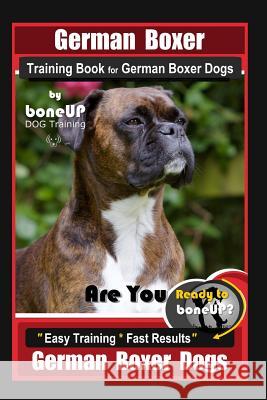 German Boxer Training Book for German Boxer Dogs By BoneUP DOG Training, Are You Ready to Bone Up? Easy Training * Fast Results, German Boxer Dogs Karen Douglas Kane 9781076263001