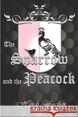The Sparrow and the Peacock Heidi Fischer 9781076269492 Independently Published