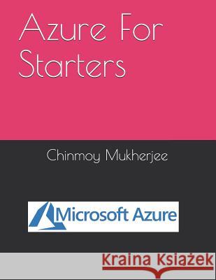 Azure For Starters Chinmoy Mukherjee 9781076293138 Independently Published