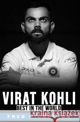 Virat Kohli - The Best in the World Nicholson                                Fred Nicholson 9781076318299 Independently Published