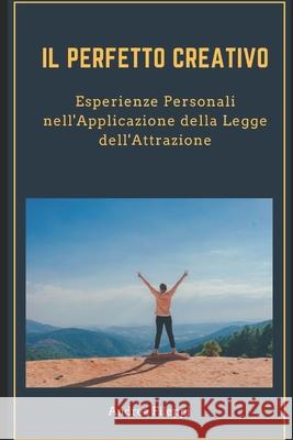 Il Perfetto Creativo: Applicazione della Legge dell'Attrazione Andrea Fileppi 9781076318886 Independently Published