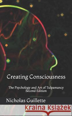 Creating Consciousness: The Psychology and Art of Tulpamancy Edythe Farrell Nicholas Guillette 9781076337900